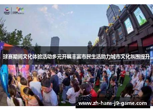 球赛期间文化体验活动多元开展丰富市民生活助力城市文化氛围提升 球赛期间文化体验活动多元开展丰富市民生活助力城市文化氛围提升