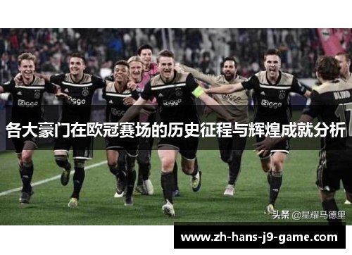各大豪门在欧冠赛场的历史征程与辉煌成就分析 各大豪门在欧冠赛场的历史征程与辉煌成就分析