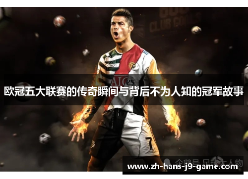 欧冠五大联赛的传奇瞬间与背后不为人知的冠军故事 欧冠五大联赛的传奇瞬间与背后不为人知的冠军故事