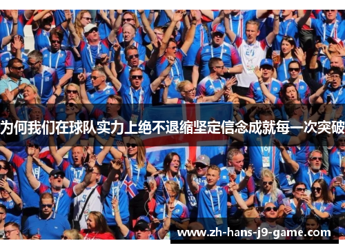 为何我们在球队实力上绝不退缩坚定信念成就每一次突破 为何我们在球队实力上绝不退缩坚定信念成就每一次突破