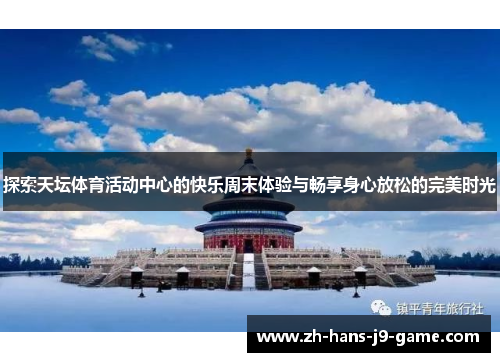 探索天坛体育活动中心的快乐周末体验与畅享身心放松的完美时光 探索天坛体育活动中心的快乐周末体验与畅享身心放松的完美时光