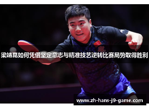 梁靖崑如何凭借坚定意志与精准技艺逆转比赛局势取得胜利 梁靖崑如何凭借坚定意志与精准技艺逆转比赛局势取得胜利