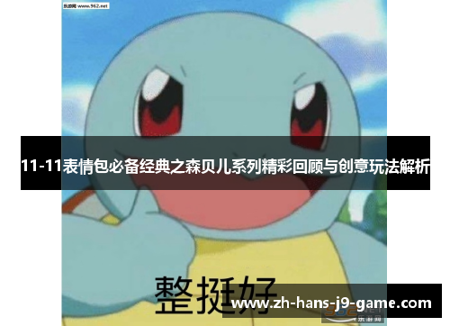 11-11表情包必备经典之森贝儿系列精彩回顾与创意玩法解析 11-11表情包必备经典之森贝儿系列精彩回顾与创意玩法解析