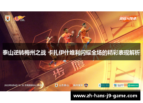 泰山逆转梅州之战 卡扎伊什维利闪耀全场的精彩表现解析 泰山逆转梅州之战 卡扎伊什维利闪耀全场的精彩表现解析