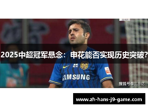 2025中超冠军悬念:申花能否实现历史突破? 2025中超冠军悬念:申花能否实现历史突破?