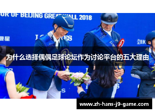 为什么选择偶偶足球论坛作为讨论平台的五大理由 为什么选择偶偶足球论坛作为讨论平台的五大理由