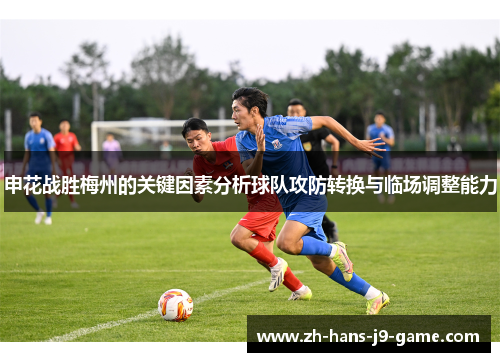 申花战胜梅州的关键因素分析球队攻防转换与临场调整能力 申花战胜梅州的关键因素分析球队攻防转换与临场调整能力