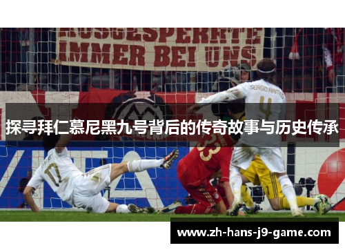 探寻拜仁慕尼黑九号背后的传奇故事与历史传承 探寻拜仁慕尼黑九号背后的传奇故事与历史传承