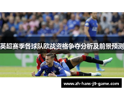 英超赛季各球队欧战资格争夺分析及前景预测 英超赛季各球队欧战资格争夺分析及前景预测