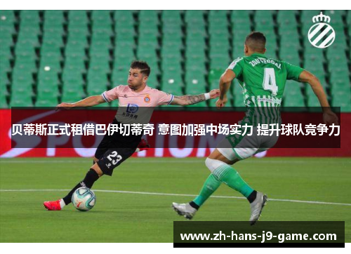 贝蒂斯正式租借巴伊切蒂奇 意图加强中场实力 提升球队竞争力