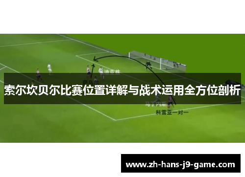 索尔坎贝尔比赛位置详解与战术运用全方位剖析 索尔坎贝尔比赛位置详解与战术运用全方位剖析