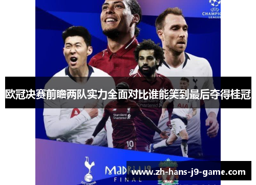 欧冠决赛前瞻两队实力全面对比谁能笑到最后夺得桂冠